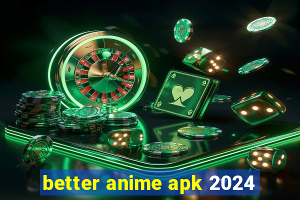 better anime apk 2024